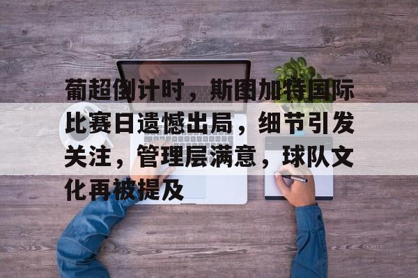 db官网官方注册网站-葡超倒计时，斯图加特国际比赛日遗憾出局，细节引发关注，管理层满意，球队文化再被提及